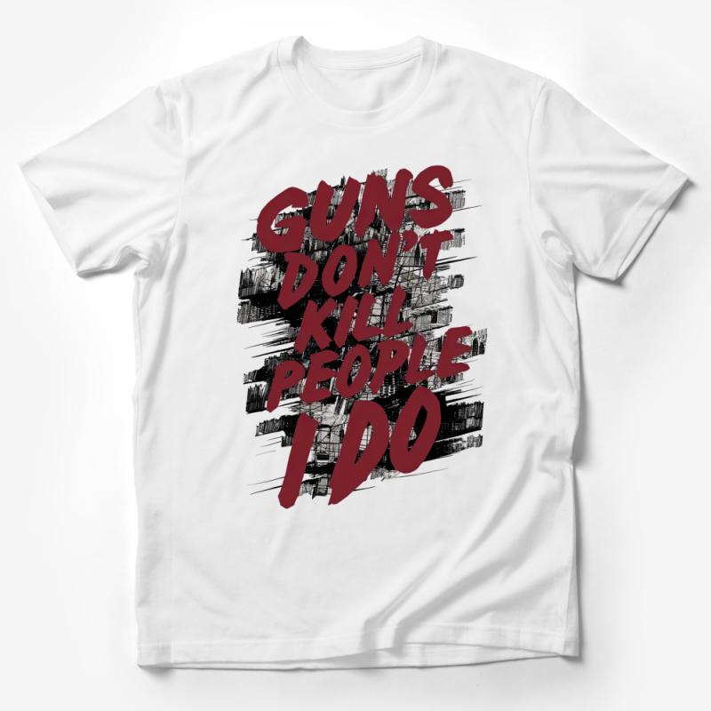 Bold Statement T-Shirt, Guns Don't Kill People I Do Text, Edgy Graphic Tee, Controversial Message, Unisex Shirt Design Male T-Shirt
