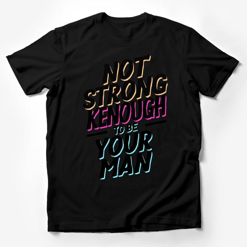Inspirational Quote T-Shirt Not Strong Enough to Be Your Man Bold Text Tee, Unisex Graphic Shirt Male T-Shirt