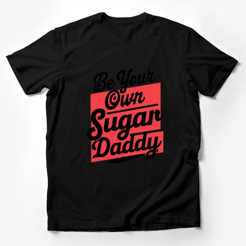 Funny Quote T-Shirt Be Your Own Sugar Daddy Bold Font Tee, Unisex Statement Shirt, Empowerment Apparel Gift Idea Male T-Shirt