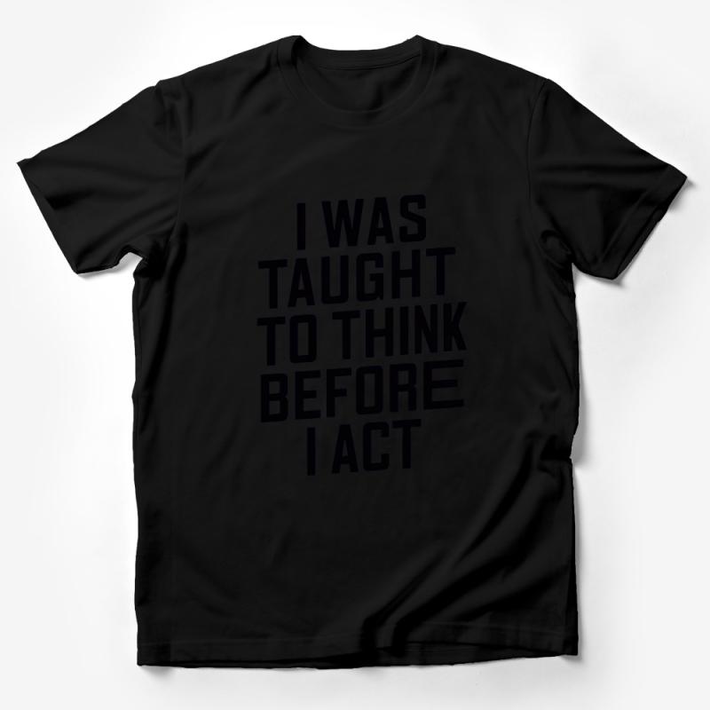 Inspirational Quote T-Shirt, I Was Taught To Think Before I Act Tee, Motivational Shirt, Positive Message Unisex Apparel Male T-Shirt