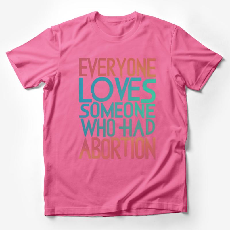 Everyone Loves Someone Who Had Abortion T-Shirt, Supportive Message Tee, Feminist Apparel, Activism Clothing, Gender Neutral Shirt Male T-Shirt