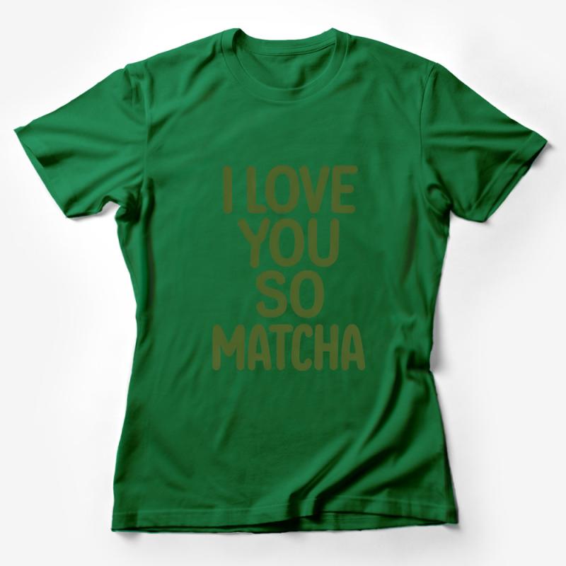 Funny Matcha Tea Lover T-Shirt, I Love You So Matcha, Green Unisex Tee, Gift for Tea Enthusiast, Casual Wear, Trendy Graphic Shirt Female T-Shirt