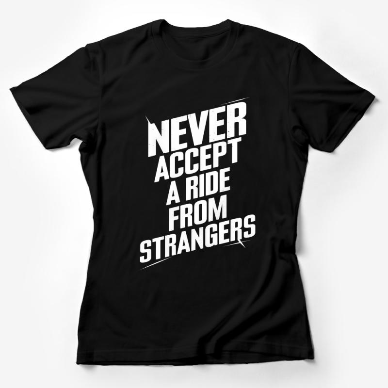 Never Accept A Ride From Strangers T-Shirt, Bold Statement Shirt, Motivational Quote Tee, Safety Awareness, Unisex Apparel Female T-Shirt