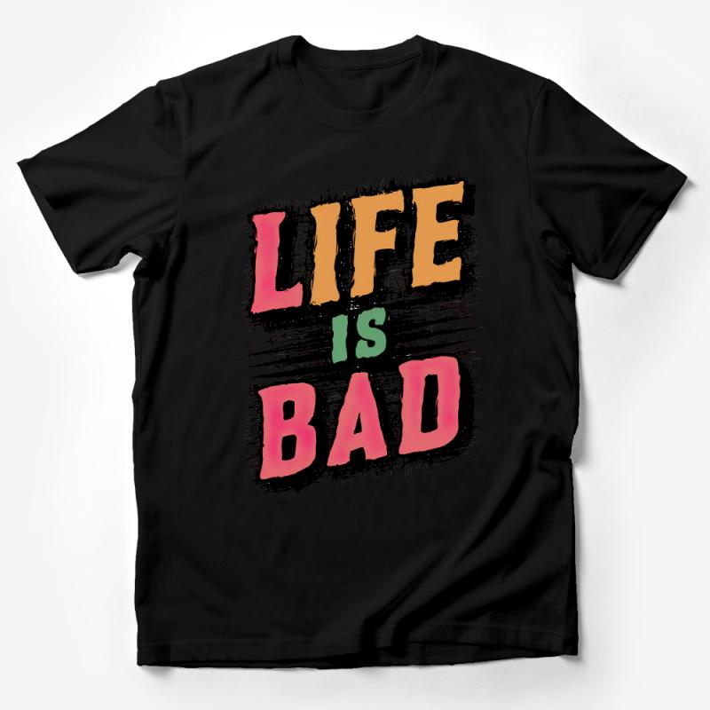Inspirational Life Quote T-Shirt, Bold Text Design Tee, Life Is Bad Message, Casual Streetwear, Unisex Graphic Top, Gift for Friends Male T-Shirt